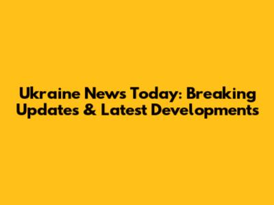 Ukraine News Today: Breaking Updates & Latest Developments