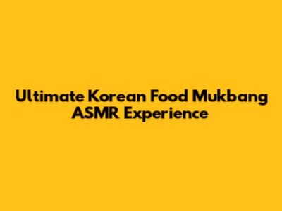 Ultimate Korean Food Mukbang ASMR Experience