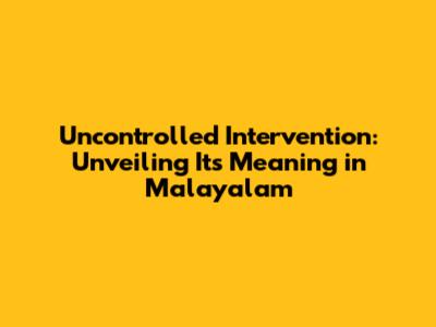 Uncontrolled Intervention: Unveiling Its Meaning in Malayalam