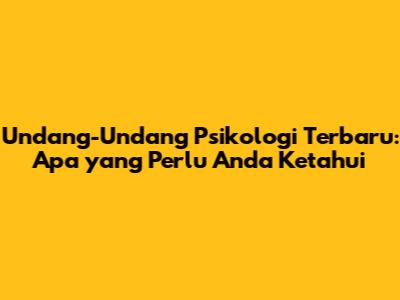 Undang-Undang Psikologi Terbaru: Apa yang Perlu Anda Ketahui