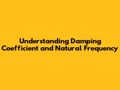 Understanding Damping Coefficient and Natural Frequency