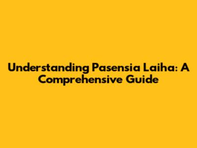 Understanding Pasensia Laiha: A Comprehensive Guide