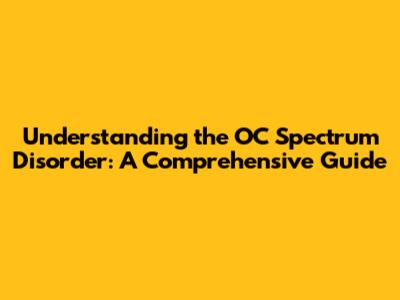 Understanding the OC Spectrum Disorder: A Comprehensive Guide