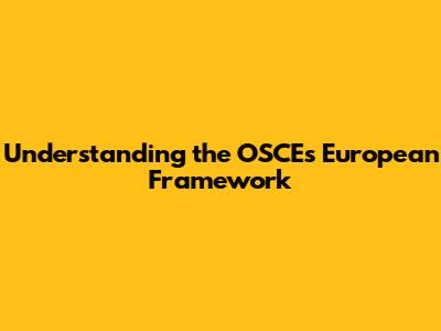 Understanding the OSCE's European Framework