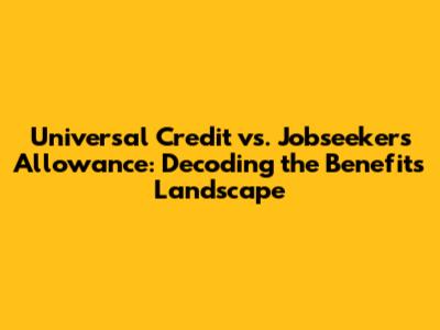 Universal Credit vs. Jobseeker's Allowance: Decoding the Benefits Landscape