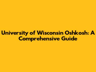 University of Wisconsin Oshkosh: A Comprehensive Guide