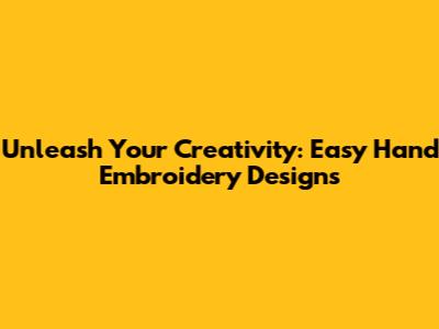Unleash Your Creativity: Easy Hand Embroidery Designs
