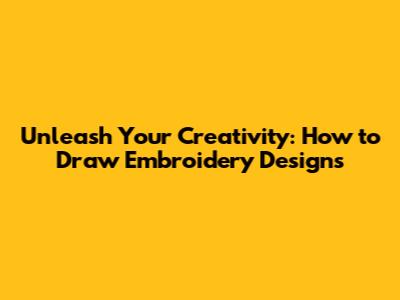 Unleash Your Creativity: How to Draw Embroidery Designs