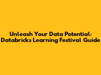 Unleash Your Data Potential: Databricks Learning Festival Guide