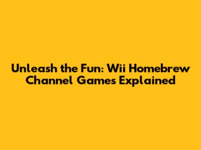Unleash the Fun: Wii Homebrew Channel Games Explained