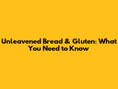 Unleavened Bread & Gluten: What You Need to Know