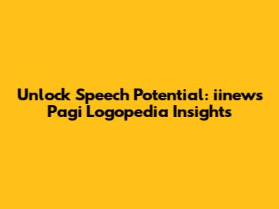 Unlock Speech Potential: iinews Pagi Logopedia Insights