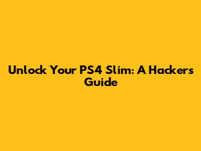 Unlock Your PS4 Slim: A Hacker's Guide