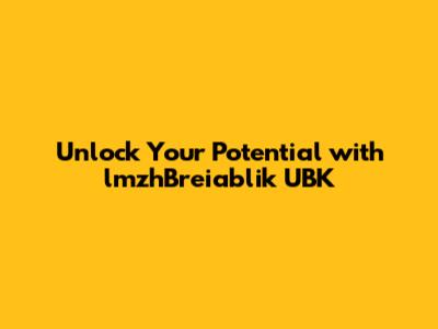 Unlock Your Potential with lmzhBreiablik UBK