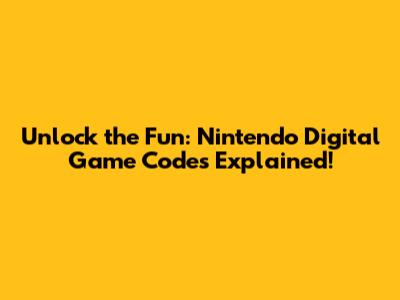 Unlock the Fun: Nintendo Digital Game Codes Explained!
