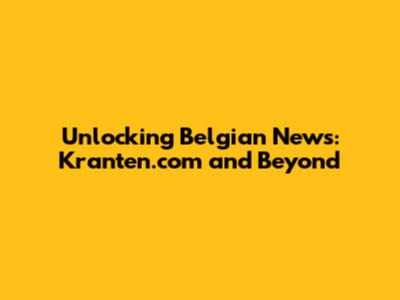 Unlocking Belgian News: Kranten.com and Beyond