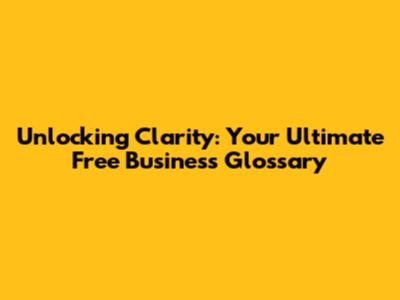 Unlocking Clarity: Your Ultimate Free Business Glossary