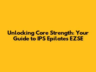 Unlocking Core Strength: Your Guide to IPS Epilates EZSE
