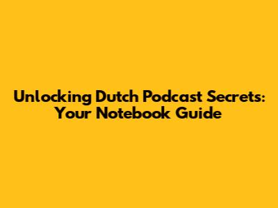 Unlocking Dutch Podcast Secrets: Your Notebook Guide