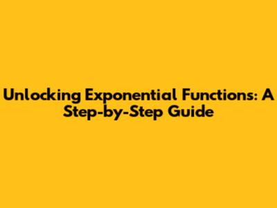 Unlocking Exponential Functions: A Step-by-Step Guide