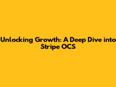 Unlocking Growth: A Deep Dive into Stripe OCS