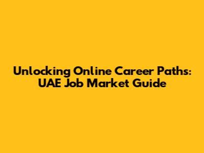 Unlocking Online Career Paths: UAE Job Market Guide