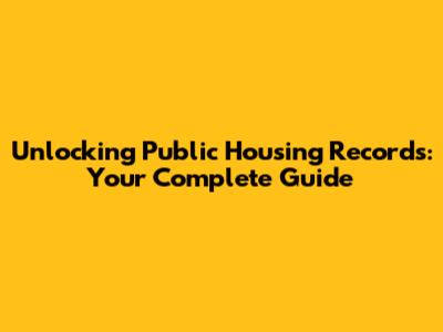 Unlocking Public Housing Records: Your Complete Guide