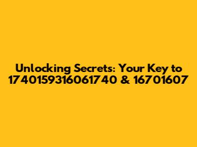 Unlocking Secrets: Your Key to 1740159316061740 & 16701607
