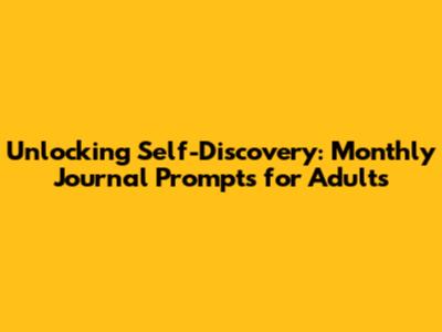 Unlocking Self-Discovery: Monthly Journal Prompts for Adults