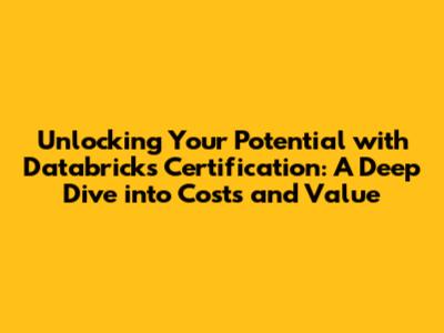 Unlocking Your Potential with Databricks Certification: A Deep Dive into Costs and Value