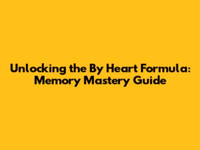 Unlocking the By Heart Formula: Memory Mastery Guide