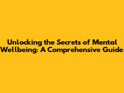 Unlocking the Secrets of Mental Wellbeing: A Comprehensive Guide