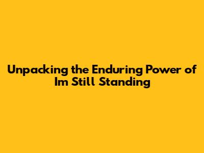 Unpacking the Enduring Power of 'I'm Still Standing'