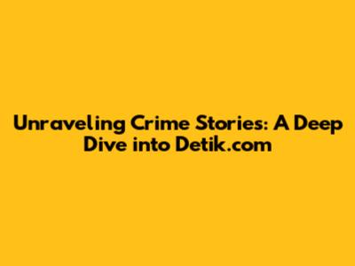 Unraveling Crime Stories: A Deep Dive into Detik.com