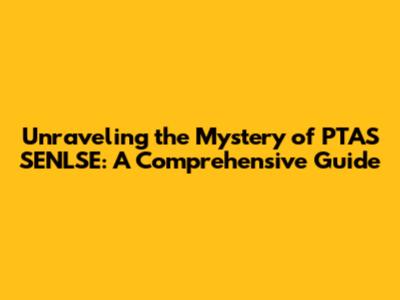 Unraveling the Mystery of PTAS SENLSE: A Comprehensive Guide