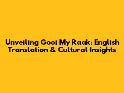 Unveiling 'Gooi My Raak': English Translation & Cultural Insights