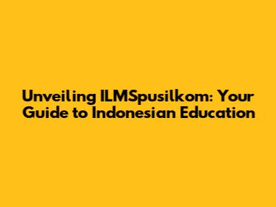 Unveiling ILMSpusilkom: Your Guide to Indonesian Education