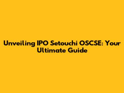 Unveiling IPO Setouchi OSCSE: Your Ultimate Guide