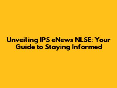Unveiling IPS eNews NLSE: Your Guide to Staying Informed