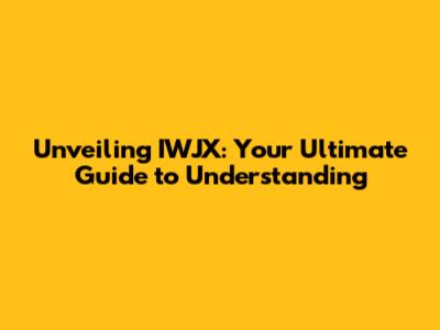 Unveiling IWJX: Your Ultimate Guide to Understanding