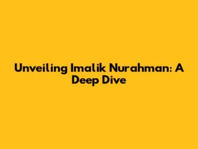 Unveiling Imalik Nurahman: A Deep Dive