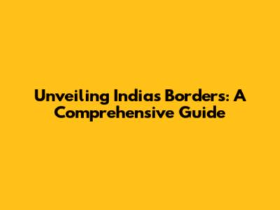 Unveiling India's Borders: A Comprehensive Guide