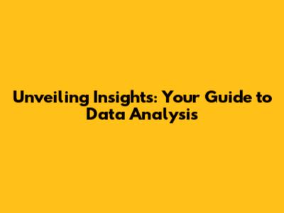 Unveiling Insights: Your Guide to Data Analysis