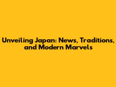 Unveiling Japan: News, Traditions, and Modern Marvels