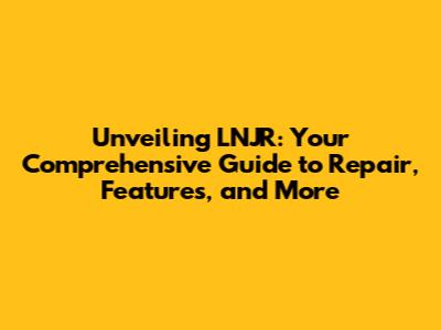 Unveiling LNJR: Your Comprehensive Guide to Repair, Features, and More