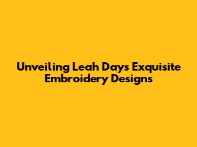 Unveiling Leah Day's Exquisite Embroidery Designs