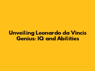 Unveiling Leonardo da Vinci's Genius: IQ and Abilities