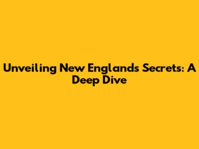 Unveiling New England's Secrets: A Deep Dive