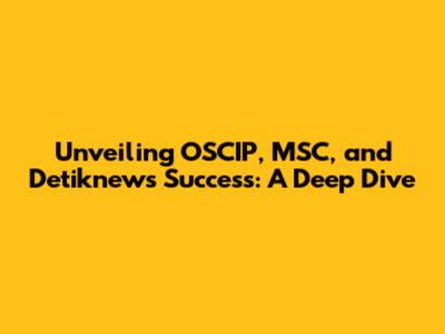Unveiling OSCIP, MSC, and Detiknews Success: A Deep Dive