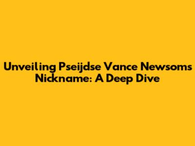 Unveiling Pseijdse Vance Newsom's Nickname: A Deep Dive